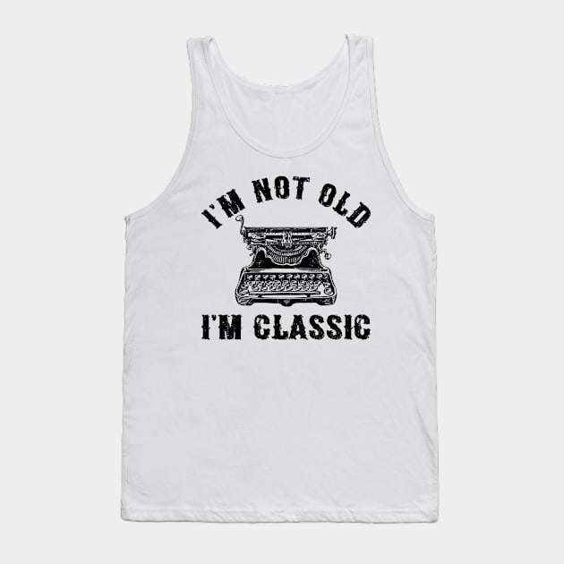 I'm Not Old I'm Classic Funny Writing Machine Writer Gift Tank Top by Marang